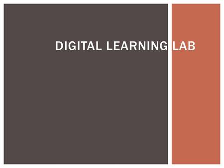 DIGITAL LEARNING LAB.  We are changing the name “Computer Lab” to “Digital Learning Lab” because:  The Common Core State Standards integrate digital.