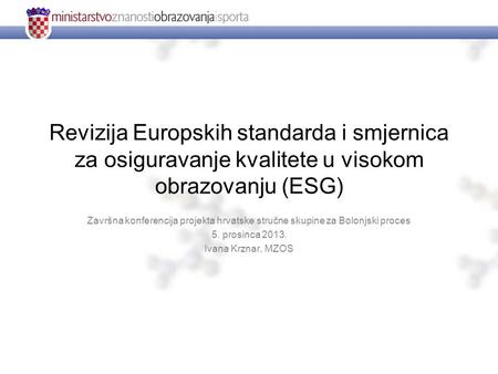 Revizija Europskih standarda i smjernica za osiguravanje kvalitete u visokom obrazovanju (ESG) Završna konferencija projekta hrvatske stručne skupine za.