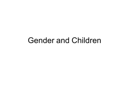 Gender and Children. Nature vs. Nurture How are gender roles created? –Innate –Socially Constructed –Parentally Constructed –Individually Constructed.