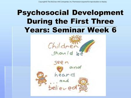 Copyright © The McGraw-Hill Companies, Inc. Permission required for reproduction or display Psychosocial Development During the First Three Years: Seminar.