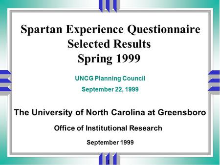 1 Spartan Experience Questionnaire Selected Results Spring 1999 Office of Institutional Research September 1999 UNCG Planning Council September 22, 1999.