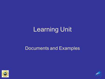 Learning Unit Documents and Examples. Learning Units - basic building block of a course For iGETT a Learning Unit consists of –Three parts Instructor.
