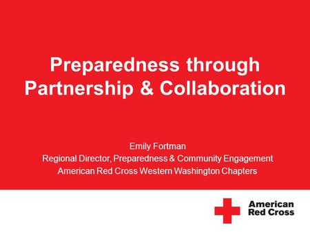 Preparedness through Partnership & Collaboration Emily Fortman Regional Director, Preparedness & Community Engagement American Red Cross Western Washington.