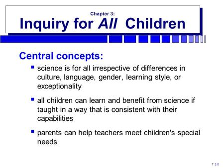 T 3.0 Chapter 3: Inquiry for All Children Chapter 3: Inquiry for All Children Central concepts:  science is for all irrespective of differences in culture,
