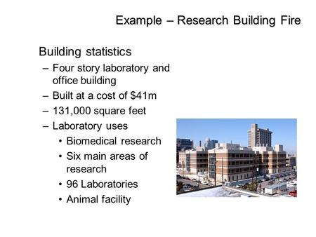 Example – Research Building Fire Building statistics –Four story laboratory and office building –Built at a cost of $41m –131,000 square feet –Laboratory.