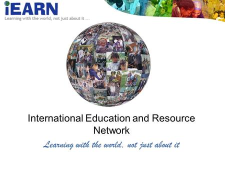 International Education and Resource Network Learning with the world, not just about it.