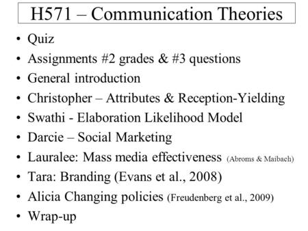 H571 – Communication Theories Quiz Assignments #2 grades & #3 questions General introduction Christopher – Attributes & Reception-Yielding Swathi - Elaboration.