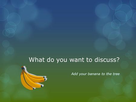 What do you want to discuss? Add your banana to the tree.
