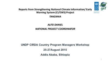 UNDP CIRDA Country Program Managers Workshop 25-27August 2015 Addis Ababa, Ethiopia Reports from Strengthening National Climate Information/ Early Warning.