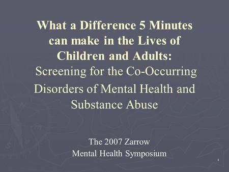 1 What a Difference 5 Minutes can make in the Lives of Children and Adults: Screening for the Co-Occurring Disorders of Mental Health and Substance Abuse.