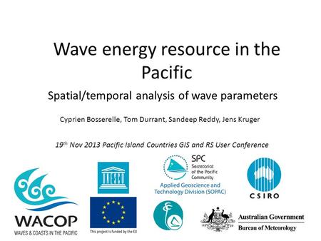 Wave energy resource in the Pacific Cyprien Bosserelle, Tom Durrant, Sandeep Reddy, Jens Kruger Spatial/temporal analysis of wave parameters 19 th Nov.