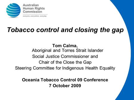 Tobacco control and closing the gap Tom Calma, Aboriginal and Torres Strait Islander Social Justice Commissioner and Chair of the Close the Gap Steering.