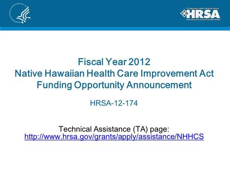 Fiscal Year 2012 Native Hawaiian Health Care Improvement Act Funding Opportunity Announcement HRSA-12-174 Technical Assistance (TA) page: