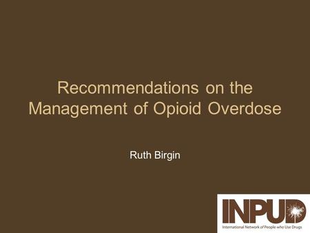 Recommendations on the Management of Opioid Overdose Ruth Birgin.