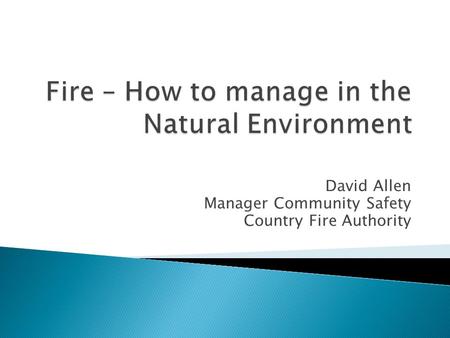 David Allen Manager Community Safety Country Fire Authority.
