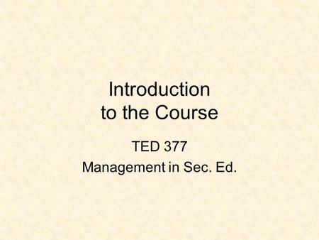 Introduction to the Course TED 377 Management in Sec. Ed.