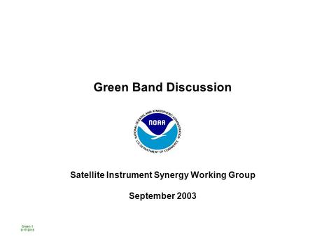 Green-1 9/17/2015 Green Band Discussion Satellite Instrument Synergy Working Group September 2003.