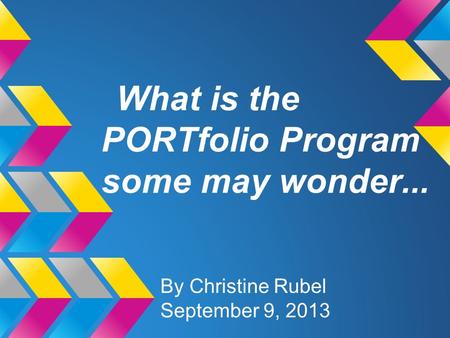 What is the PORTfolio Program some may wonder... By Christine Rubel September 9, 2013.