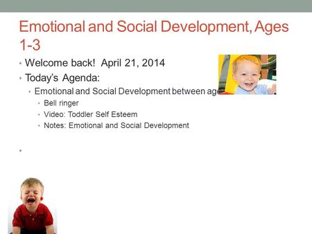 Emotional and Social Development, Ages 1-3 Welcome back! April 21, 2014 Today’s Agenda: Emotional and Social Development between ages 1 and 3 Bell ringer.