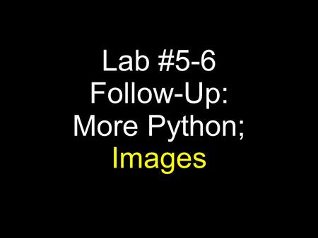 Lab #5-6 Follow-Up: More Python; Images Images ● A signal (e.g. sound, temperature infrared sensor reading) is a single (one- dimensional) quantity that.