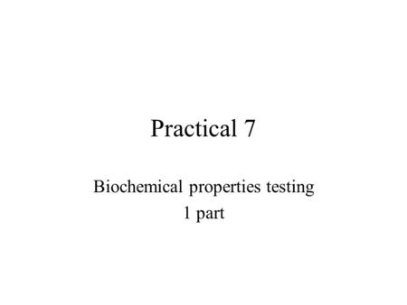 Practical 7 Biochemical properties testing 1 part.