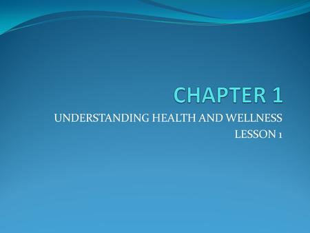 UNDERSTANDING HEALTH AND WELLNESS LESSON 1