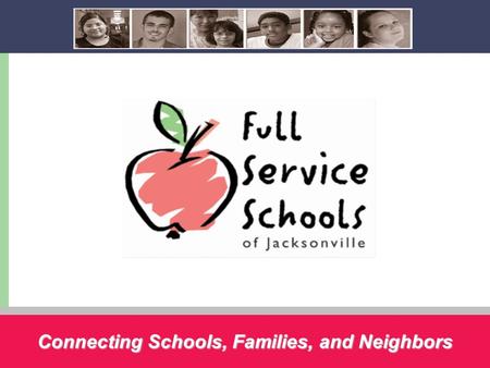 Connecting Schools, Families, and Neighbors. What is Full Service Schools? The mission of the Full Service Schools is to remove nonacademic barriers to.