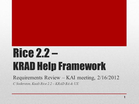 Rice 2.2 – KRAD Help Framework Requirements Review – KAI meeting, 2/16/2012 C Soderston, Kuali Rice 2.2 – KRAD BA & UX 1.