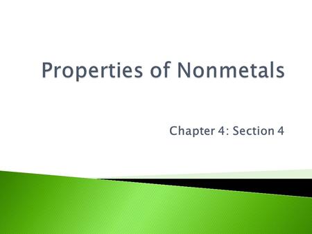Chapter 4: Section 4.  Are poor conductors, have reactivity, solid nonmetals are dull, brittle, non- malleable, non-ductile.
