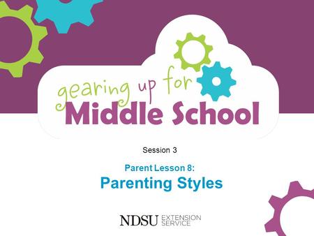 Session 3 Parent Lesson 8: Parenting Styles. Objectives Participants will: Explore four common parenting styles Identify your parenting style Gain skills.