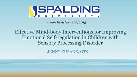 Vision In Action 1.23.2015 Effective Mind-body Interventions for Improving Emotional Self-regulation in Children with Sensory Processing Disorder Jenny.
