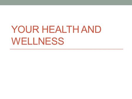YOUR HEALTH AND WELLNESS. Quick Start On a sheet of paper, complete the following statement: When you have good health, you… Give an example of how relationships.