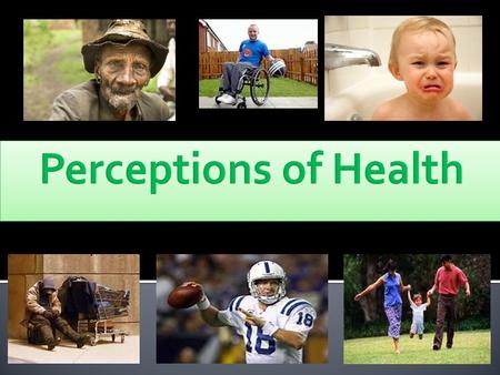 Learning Intentions:  Today you will learn about the perceptions of health and how it varies from one person to another. Success Criteria  By the end.
