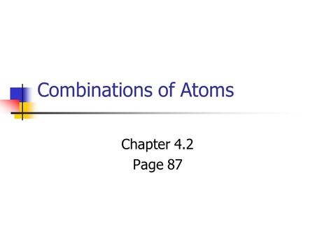 Combinations of Atoms Chapter 4.2 Page 87.