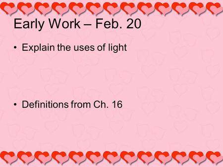 Early Work – Feb. 20 Explain the uses of light Definitions from Ch. 16.