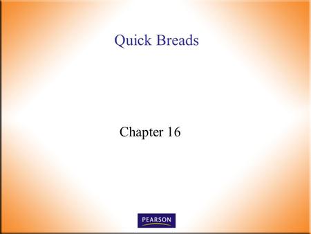 Quick Breads Chapter 16. Introductory Foods, 13 th ed. Bennion and Scheule © 2010 Pearson Higher Education, Upper Saddle River, NJ 07458. All Rights Reserved.