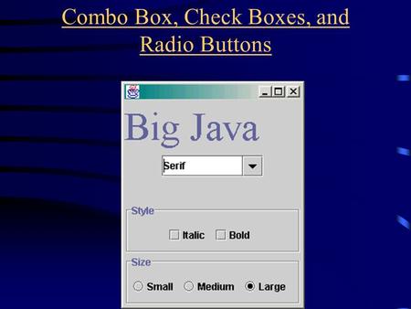 Combo Box, Check Boxes, and Radio Buttons. Radio Buttons User can click radio buttons, just like other buttons BUT Radio buttons are mutually exclusive.