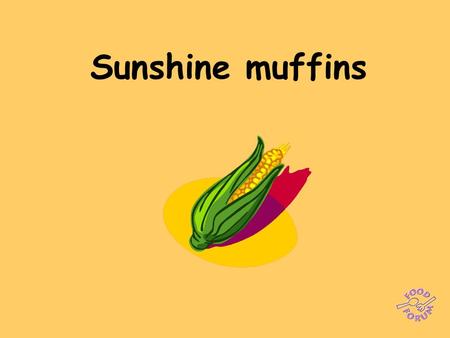 Sunshine muffins.