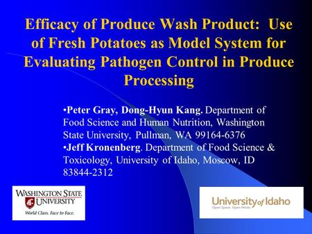 Efficacy of Produce Wash Product: Use of Fresh Potatoes as Model System for Evaluating Pathogen Control in Produce Processing Peter Gray, Dong-Hyun Kang.