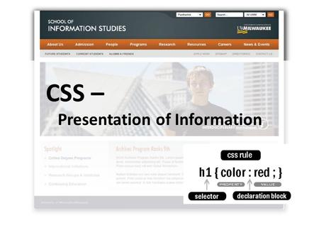 CSS – Presentation of Information. Types of Style Sheets External Embedded h1{color:red; font-family: Arial;} Inline Text is here.