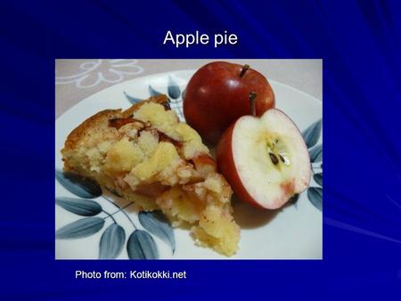 Apple pie Photo from: Kotikokki.net. Ingredients 200 g butter 1,5 dl sugar 3 dl flour 1 egg 0,75 dl milk 1 tsp baking powder 1 tsp vanilla sugar 3-4 apples.