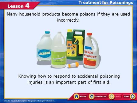 Lesson 4 Treatment for Poisonings Many household products become poisons if they are used incorrectly. Knowing how to respond to accidental poisoning.