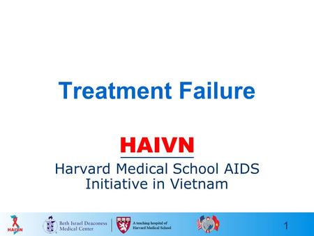 1 Treatment Failure HAIVN Harvard Medical School AIDS Initiative in Vietnam.