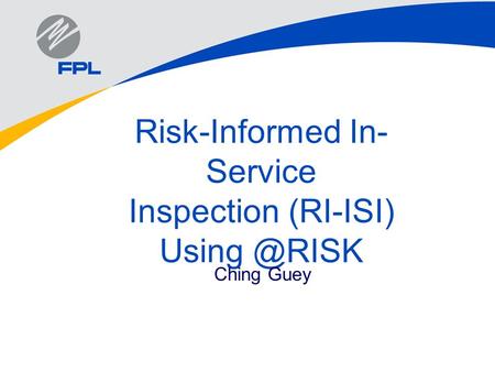 Risk-Informed In- Service Inspection (RI-ISI) Ching Guey.