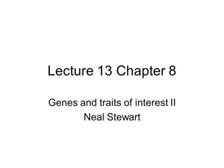 Lecture 13 Chapter 8 Genes and traits of interest II Neal Stewart.