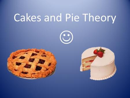 Cakes and Pie Theory .