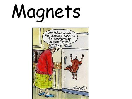 Magnets.