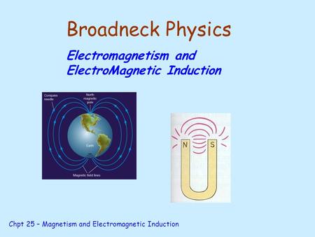 Chpt 25 – Magnetism and Electromagnetic Induction Broadneck Physics Electromagnetism and ElectroMagnetic Induction.