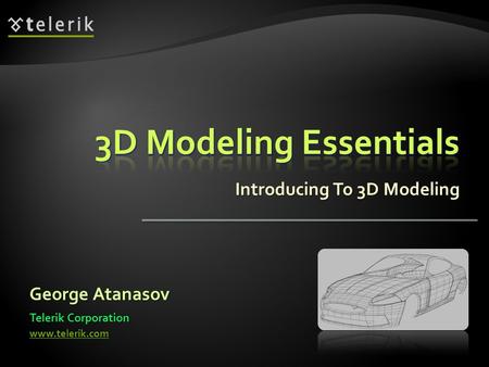 Introducing To 3D Modeling George Atanasov Telerik Corporation www.telerik.com.