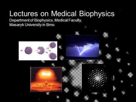 1 Lectures on Medical Biophysics Department of Biophysics, Medical Faculty, Masaryk University in Brno.